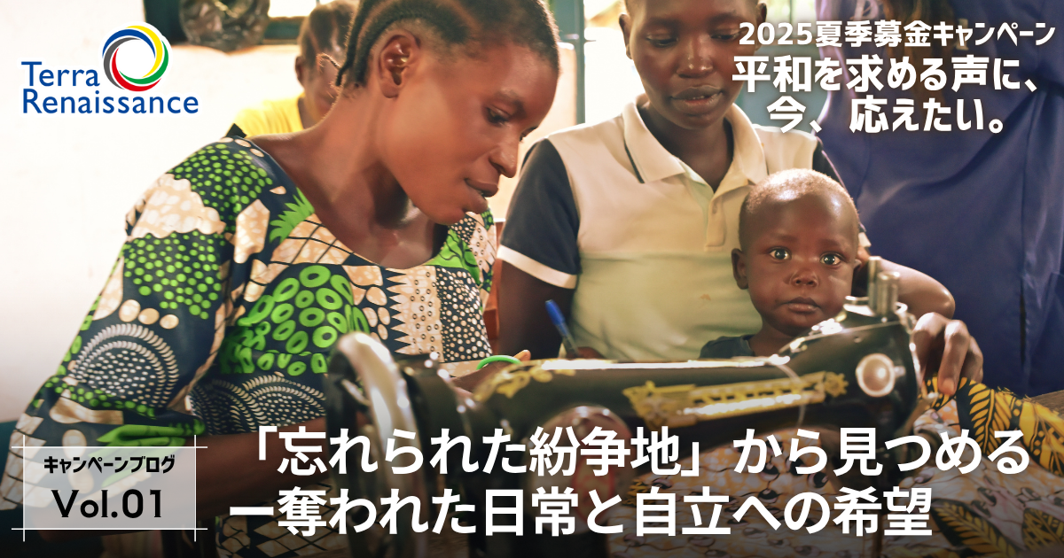 【キャンペーンブログ】『「忘れられた紛争地」から見つめる　ー奪われた日常と自立への希望』  / 平和を求める声に、今、応えたい。vol.1