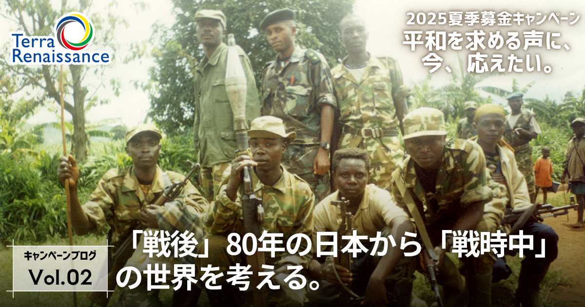 【2025夏・キャンペーンブログvol.2】「戦後」80年の日本から「戦時中」の世界を考える。